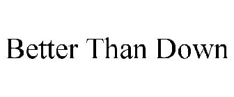 BETTER THAN DOWN