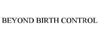 BEYOND BIRTH CONTROL