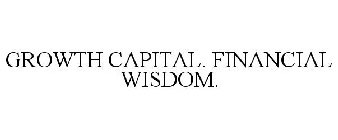 GROWTH CAPITAL. FINANCIAL WISDOM.