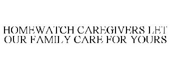HOMEWATCH CAREGIVERS LET OUR FAMILY CARE FOR YOURS