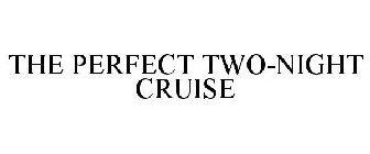 THE PERFECT TWO-NIGHT CRUISE