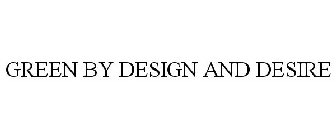 GREEN BY DESIGN AND DESIRE