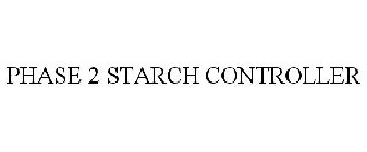 PHASE 2 STARCH CONTROLLER