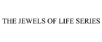THE JEWELS OF LIFE SERIES