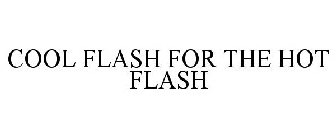 COOL FLASH FOR THE HOT FLASH