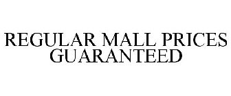 REGULAR MALL PRICES GUARANTEED