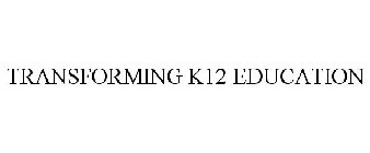 TRANSFORMING K12 EDUCATION