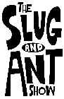THE SLUG AND ANT SHOW