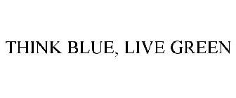 THINK BLUE, LIVE GREEN