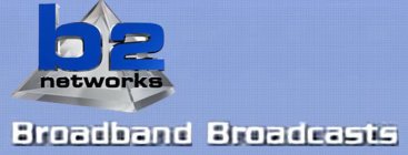 B2 NETWORKS BROADBAND BROADCASTS
