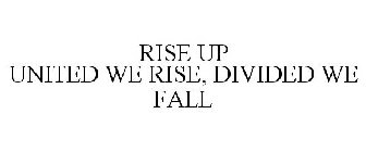RISE UP UNITED WE RISE, DIVIDED WE FALL