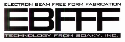 ELECTRON BEAM FREE FORM FABRICATION EBFFF TECHNOLOGY FROM SCIAKY, INC.