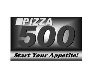 PIZZA 500 START YOUR APPETITE!