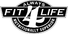 FIT 4 LIFE ALWAYS NUTRITIONALLY SUPERIOR