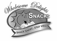 WHOLESOME DELIGHTS SNACKS SNACK SMART... STAY WELL