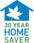 30 YEAR HOME SAVER