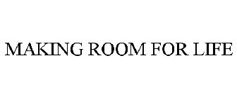 MAKING ROOM FOR LIFE