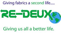 GIVING FABRICS A SECOND LIFE..... RE-DEUX GIVING US ALL A BETTER LIFE.