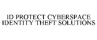 ID PROTECT CYBERSPACE IDENTITY THEFT SOLUTIONS