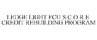 LEDGE LIGHT FCU S.C.O.R.E. CREDIT REBUILDING PROGRAM