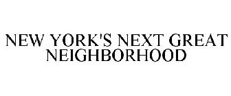 NEW YORK'S NEXT GREAT NEIGHBORHOOD