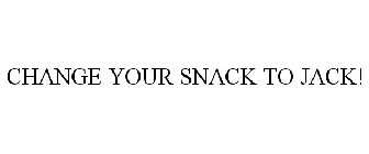 CHANGE YOUR SNACK TO JACK!
