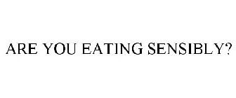 ARE YOU EATING SENSIBLY?