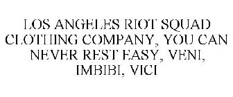 LOS ANGELES RIOT SQUAD CLOTHING COMPANY, YOU CAN NEVER REST EASY, VENI, IMBIBI, VICI