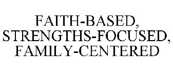 FAITH-BASED, STRENGTHS-FOCUSED, FAMILY-CENTERED