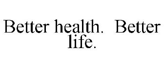 BETTER HEALTH. BETTER LIFE.