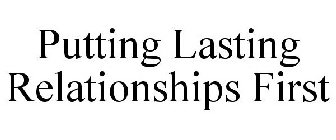 PUTTING LASTING RELATIONSHIPS FIRST