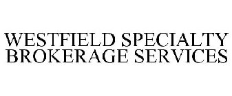 WESTFIELD SPECIALTY BROKERAGE SERVICES