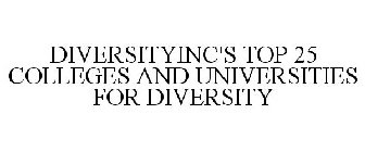 DIVERSITYINC'S TOP 25 COLLEGES AND UNIVERSITIES FOR DIVERSITY