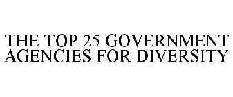 THE TOP 25 GOVERNMENT AGENCIES FOR DIVERSITY