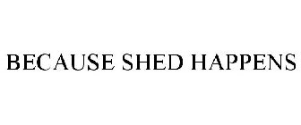 BECAUSE SHED HAPPENS