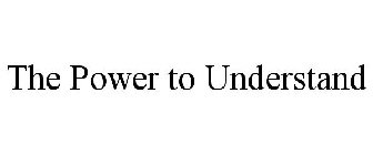 THE POWER TO UNDERSTAND