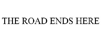 THE ROAD ENDS HERE