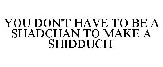 YOU DON'T HAVE TO BE A SHADCHAN TO MAKE A SHIDDUCH!