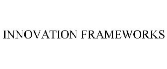 INNOVATION FRAMEWORKS