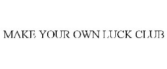 MAKE YOUR OWN LUCK CLUB