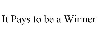 IT PAYS TO BE A WINNER