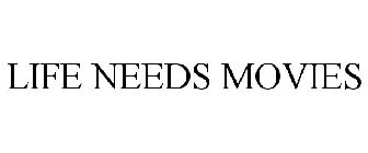 LIFE NEEDS MOVIES