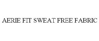 AERIE FIT SWEAT FREE FABRIC
