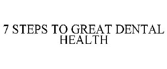 7 STEPS TO GREAT DENTAL HEALTH