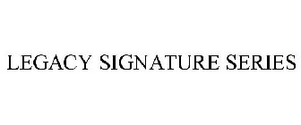 LEGACY SIGNATURE SERIES