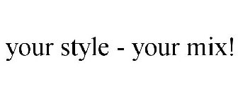 YOUR STYLE - YOUR MIX!