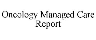 ONCOLOGY MANAGED CARE REPORT