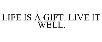 LIFE IS A GIFT. LIVE IT WELL.