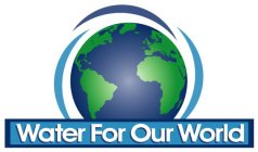 WATER FOR OUR WORLD