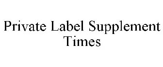 PRIVATE LABEL SUPPLEMENT TIMES